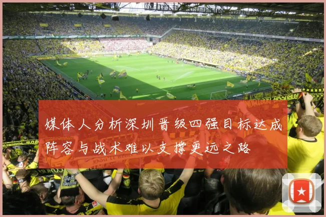 媒体人分析深圳晋级四强目标达成阵容与战术难以支撑更远之路