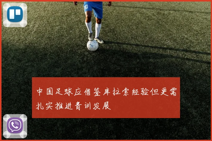 中国足球应借鉴库拉索经验但更需扎实推进青训发展