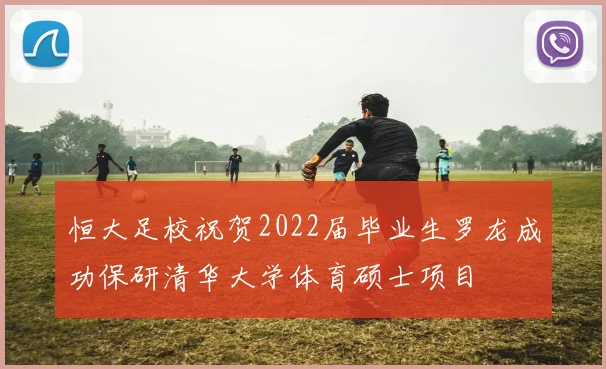 恒大足校祝贺2022届毕业生罗龙成功保研清华大学体育硕士项目
